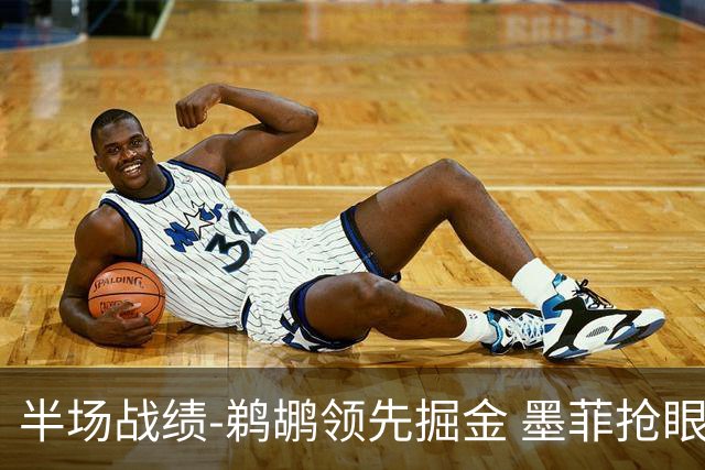 半场战绩-鹈鹕领先掘金 墨菲抢眼表现